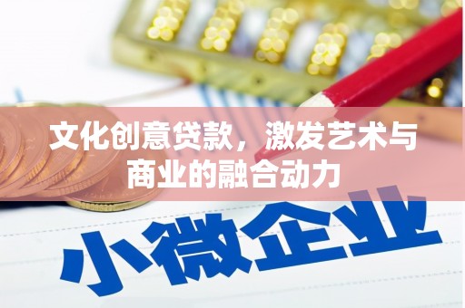 宜宾文化创意贷款，激发艺术与商业的融合动力
