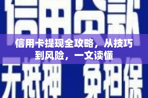 城中信用卡提现全攻略，从技巧到风险，一文读懂