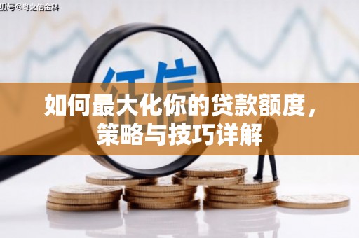 大社如何最大化你的贷款额度，策略与技巧详解