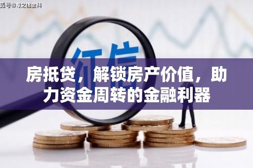 勐海房抵贷，解锁房产价值，助力资金周转的金融利器