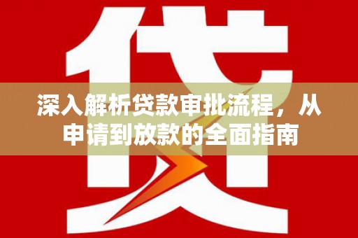 万峦深入解析贷款审批流程，从申请到放款的全面指南