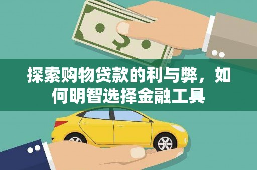 唐县探索购物贷款的利与弊，如何明智选择金融工具