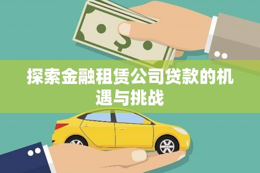 垣曲探索金融租赁公司贷款的机遇与挑战