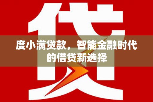 偃师度小满贷款，智能金融时代的借贷新选择