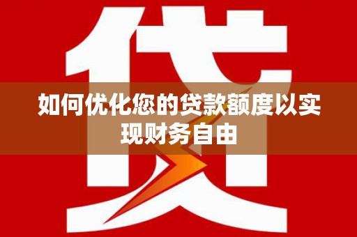 台西如何优化您的贷款额度以实现财务自由
