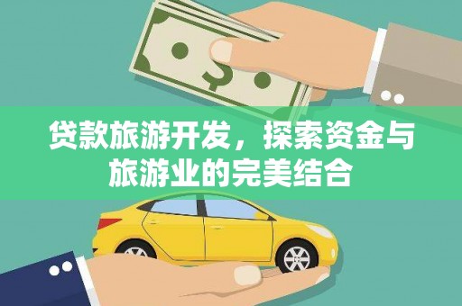 凯里贷款旅游开发，探索资金与旅游业的完美结合