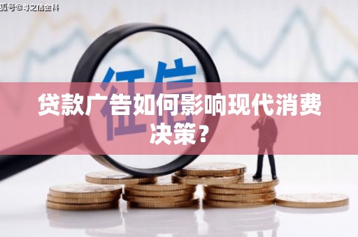 巴塘贷款广告如何影响现代消费决策？