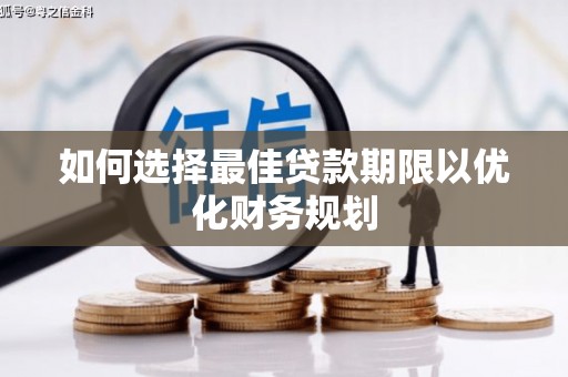 行唐如何选择最佳贷款期限以优化财务规划