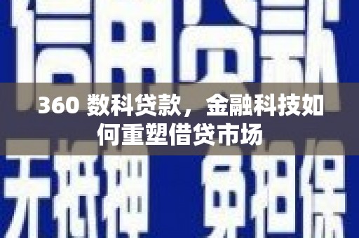 修文360 数科贷款，金融科技如何重塑借贷市场