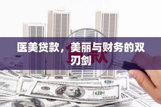 赵县医美贷款，美丽与财务的双刃剑