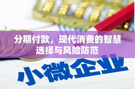 志丹分期付款，现代消费的智慧选择与风险防范