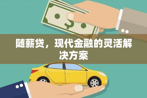 天峨随薪贷，现代金融的灵活解决方案