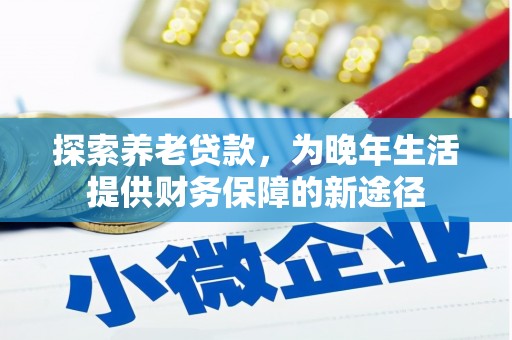 集贤探索养老贷款，为晚年生活提供财务保障的新途径