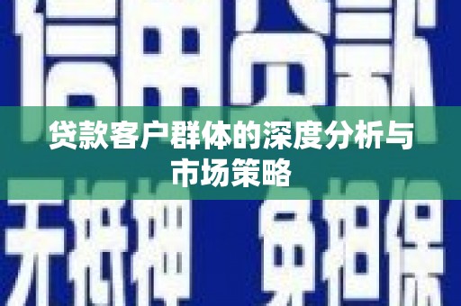 闵行贷款客户群体的深度分析与市场策略
