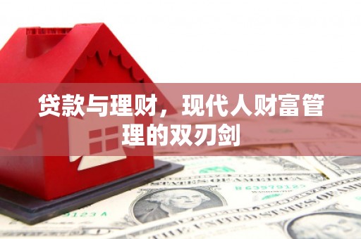 东乌旗贷款与理财，现代人财富管理的双刃剑