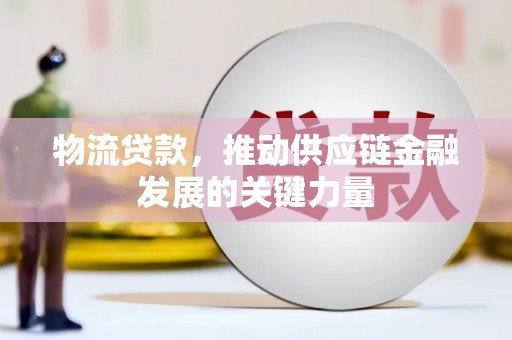 清河物流贷款，推动供应链金融发展的关键力量