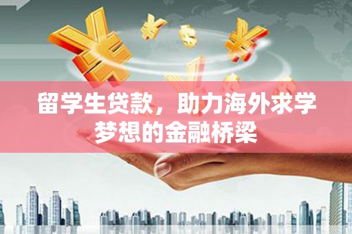 米易留学生贷款，助力海外求学梦想的金融桥梁