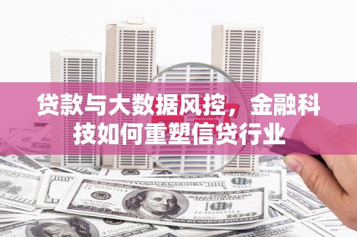 梁河贷款与大数据风控，金融科技如何重塑信贷行业