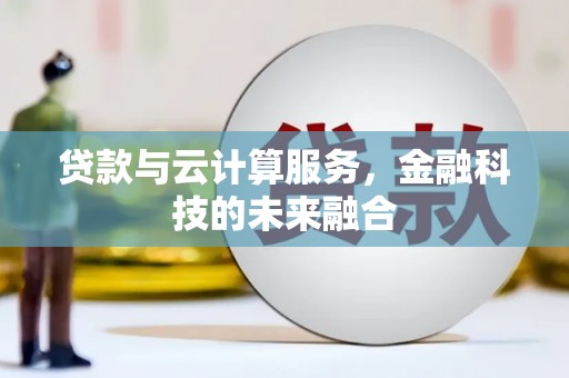 阳谷贷款与云计算服务，金融科技的未来融合