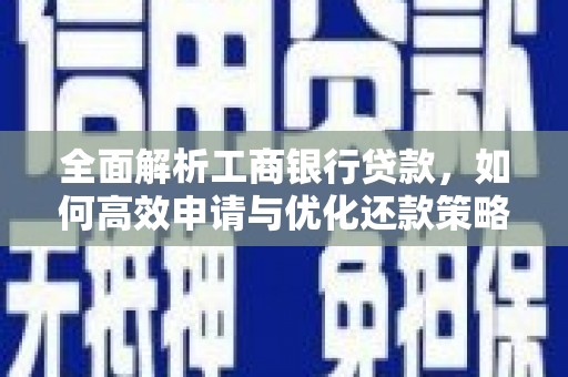 莱山全面解析工商银行贷款，如何高效申请与优化还款策略