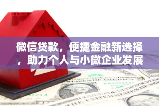 靖宇微信贷款，便捷金融新选择，助力个人与小微企业发展