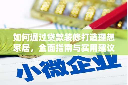 嵊州如何通过贷款装修打造理想家居,全面指南与实用建议 嵊州如何通过贷款装修打造理想家居,全面指南与实用建议