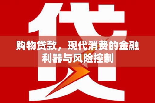 双流购物贷款，现代消费的金融利器与风险控制