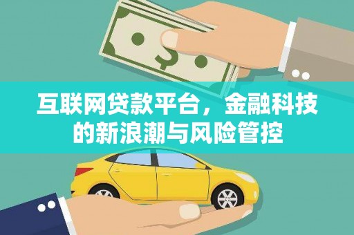 白银互联网贷款平台，金融科技的新浪潮与风险管控