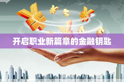个旧开启职业新篇章的金融钥匙