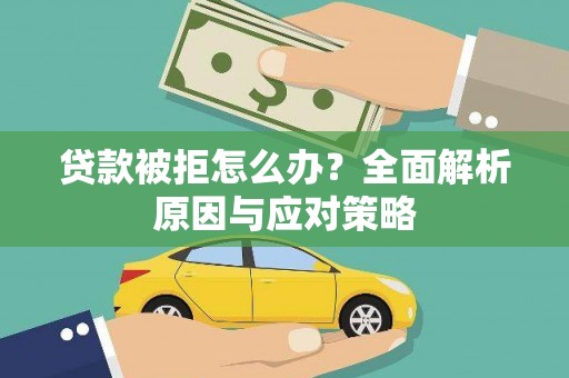 唐县贷款被拒怎么办？全面解析原因与应对策略