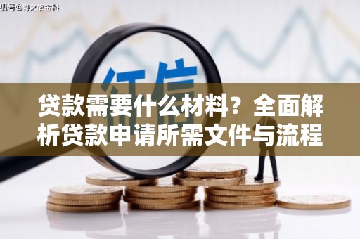 青羊贷款需要什么材料？全面解析贷款申请所需文件与流程