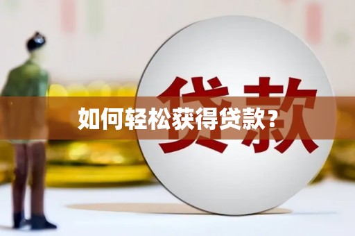 长城如何轻松获得贷款？