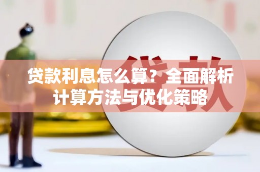 宜良贷款利息怎么算？全面解析计算方法与优化策略