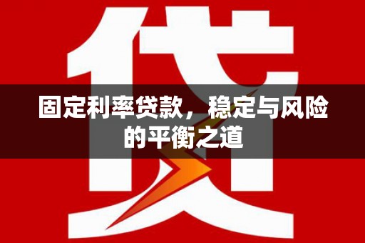 浮梁固定利率贷款，稳定与风险的平衡之道